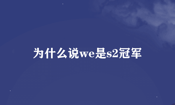 为什么说we是s2冠军