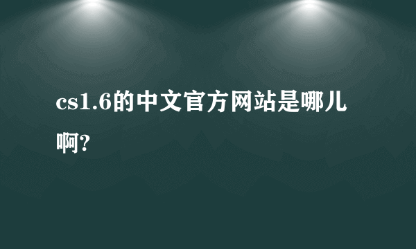 cs1.6的中文官方网站是哪儿啊?