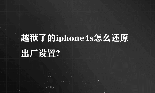 越狱了的iphone4s怎么还原出厂设置?