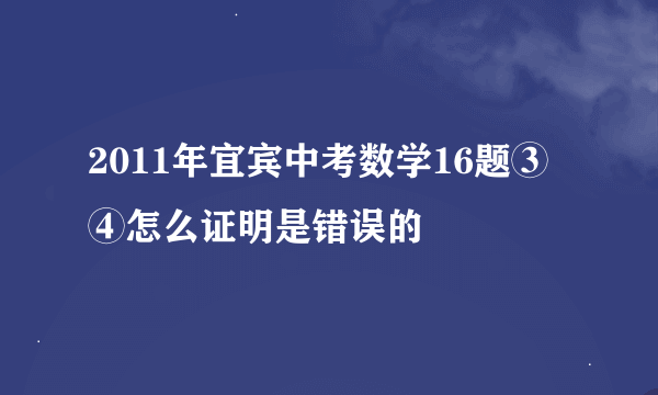 2011年宜宾中考数学16题③④怎么证明是错误的