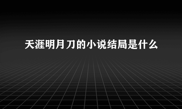 天涯明月刀的小说结局是什么