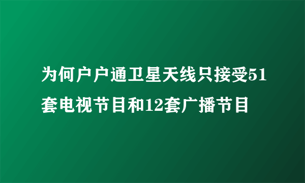 为何户户通卫星天线只接受51套电视节目和12套广播节目