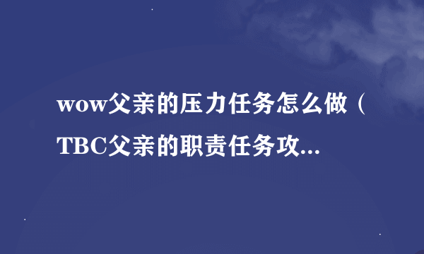 wow父亲的压力任务怎么做(TBC父亲的职责任务攻略)「待收藏」