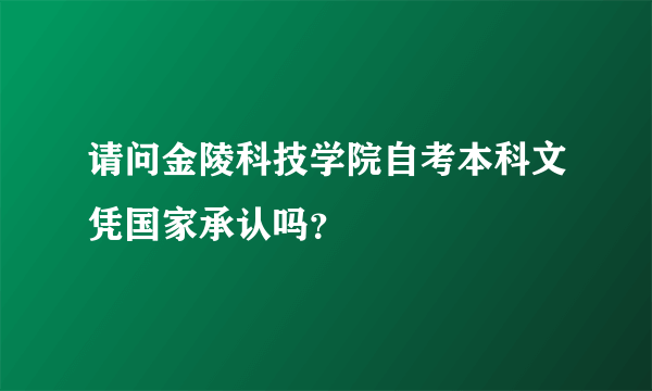 请问金陵科技学院自考本科文凭国家承认吗？