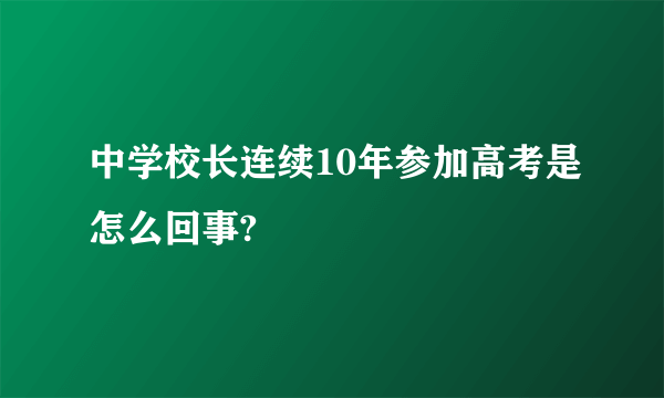 中学校长连续10年参加高考是怎么回事?