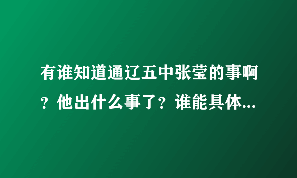 有谁知道通辽五中张莹的事啊？他出什么事了？谁能具体告诉一下，谢谢。
