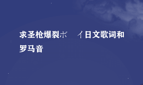 求圣枪爆裂ボーイ日文歌词和罗马音