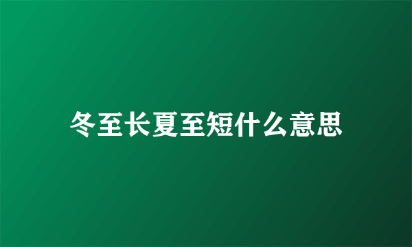冬至长夏至短什么意思