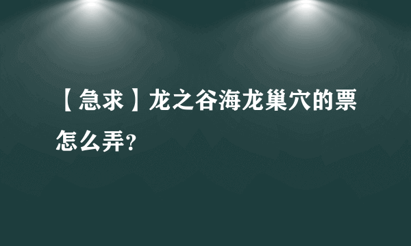【急求】龙之谷海龙巢穴的票怎么弄？