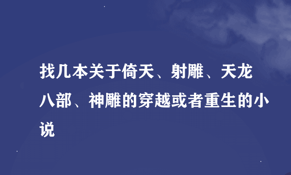 找几本关于倚天、射雕、天龙八部、神雕的穿越或者重生的小说