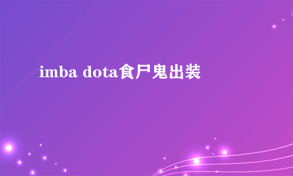 imba dota食尸鬼出装