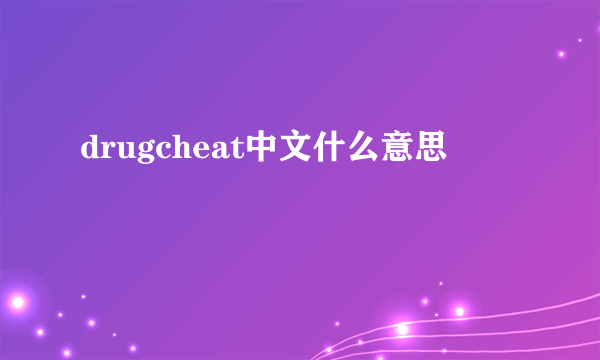 drugcheat中文什么意思