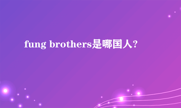 fung brothers是哪国人?