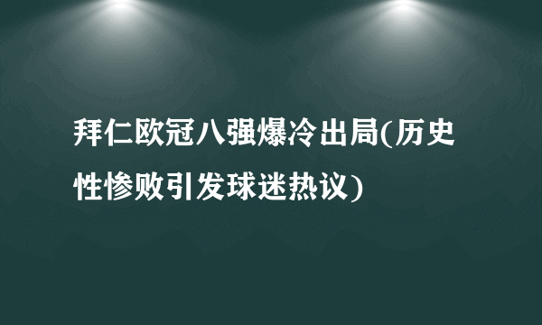 拜仁欧冠八强爆冷出局(历史性惨败引发球迷热议)