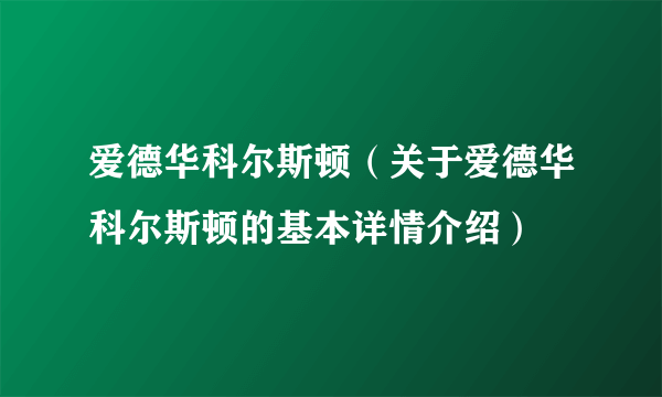 爱德华科尔斯顿（关于爱德华科尔斯顿的基本详情介绍）