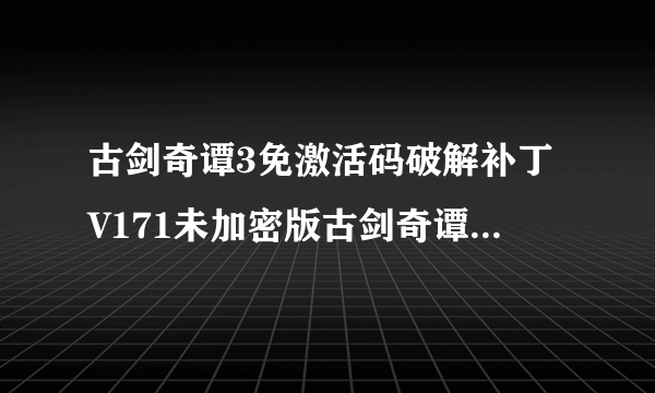 古剑奇谭3免激活码破解补丁V171未加密版古剑奇谭3免激活码破解补丁V171未加密版功能简介