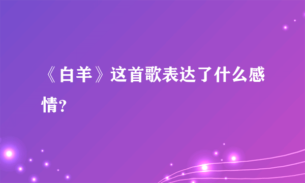 《白羊》这首歌表达了什么感情？
