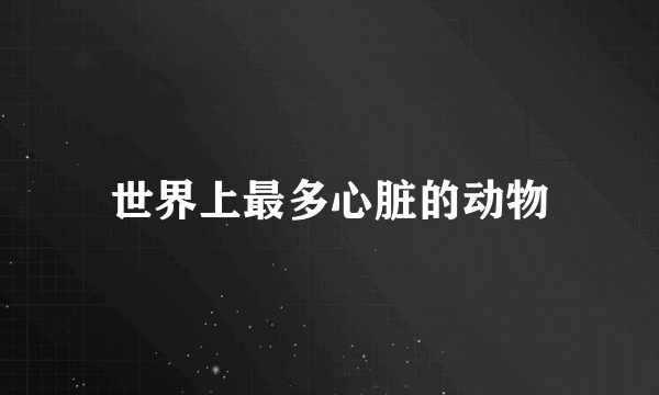世界上最多心脏的动物