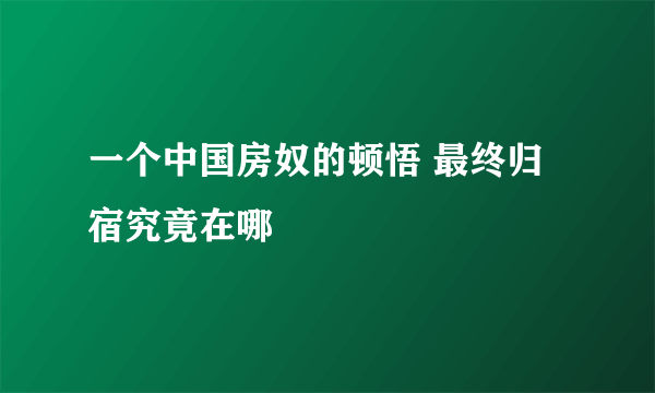 一个中国房奴的顿悟 最终归宿究竟在哪