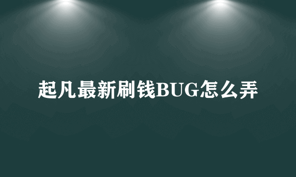 起凡最新刷钱BUG怎么弄