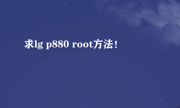 求lg p880 root方法！