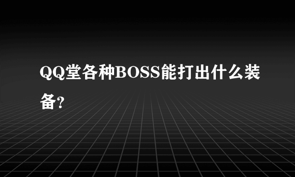 QQ堂各种BOSS能打出什么装备？