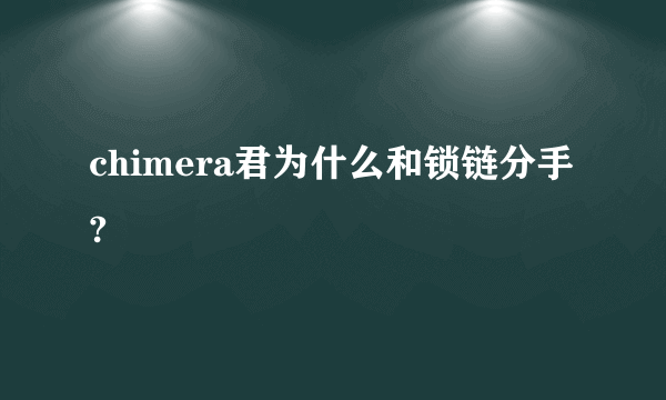 chimera君为什么和锁链分手?