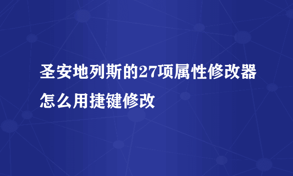 圣安地列斯的27项属性修改器怎么用捷键修改