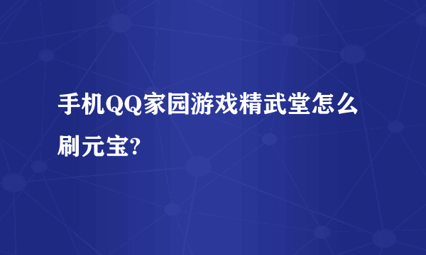 手机QQ家园游戏精武堂怎么刷元宝?