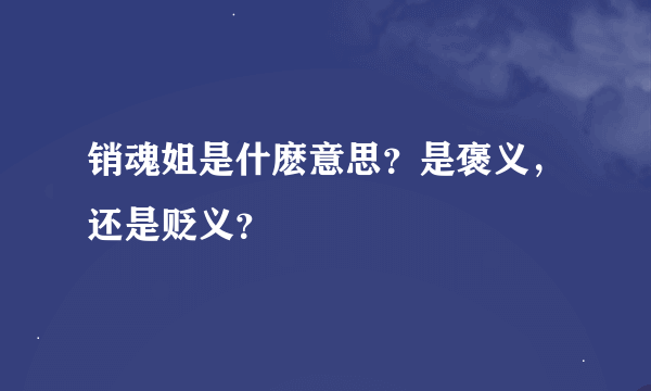 销魂姐是什麽意思？是褒义，还是贬义？