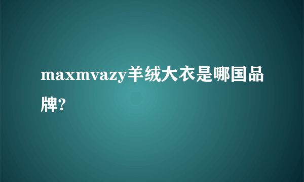 maxmvazy羊绒大衣是哪国品牌?