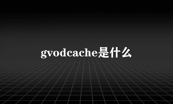 gvodcache是什么