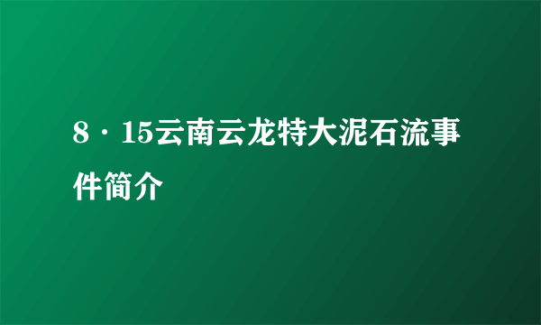 8·15云南云龙特大泥石流事件简介