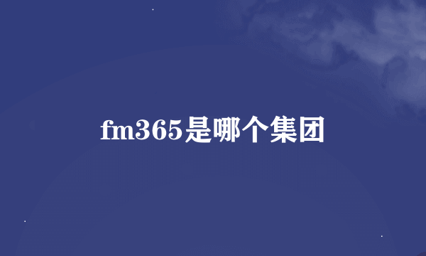 fm365是哪个集团