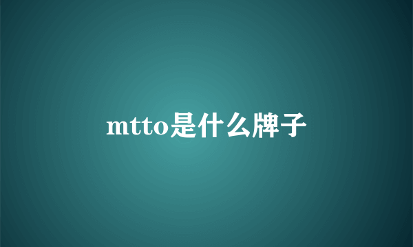 mtto是什么牌子