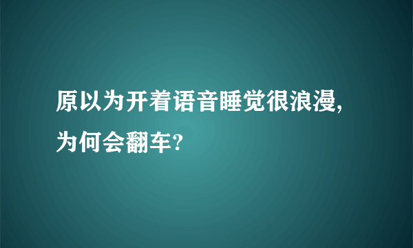 原以为开着语音睡觉很浪漫,为何会翻车?