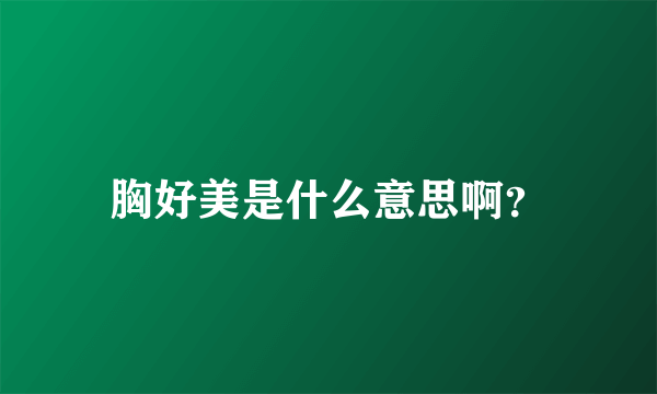 胸好美是什么意思啊？