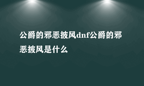 公爵的邪恶披风dnf公爵的邪恶披风是什么