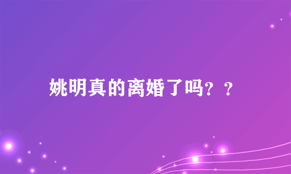姚明真的离婚了吗??