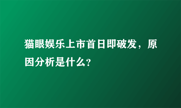 猫眼娱乐上市首日即破发，原因分析是什么？