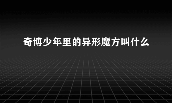 奇博少年里的异形魔方叫什么