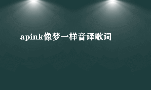 apink像梦一样音译歌词