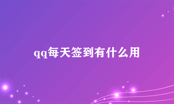 qq每天签到有什么用