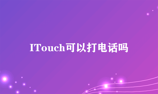 ITouch可以打电话吗