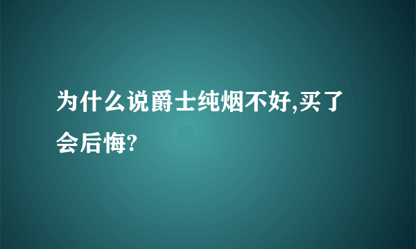 为什么说爵士纯烟不好,买了会后悔?