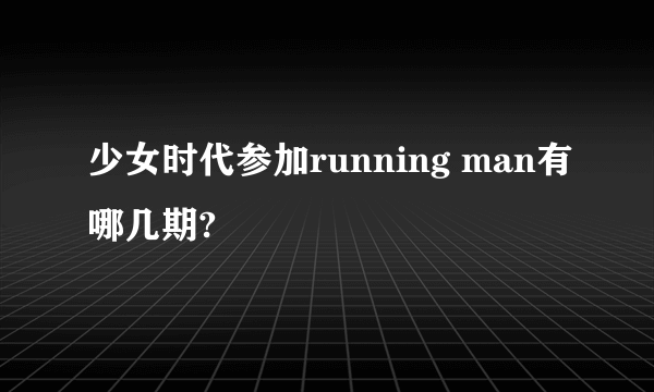 少女时代参加running man有哪几期?