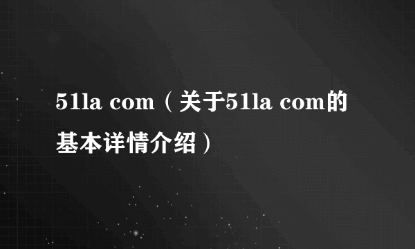 51la com（关于51la com的基本详情介绍）