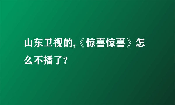 山东卫视的,《惊喜惊喜》怎么不播了?