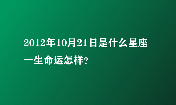 2012年10月21日是什么星座一生命运怎样？