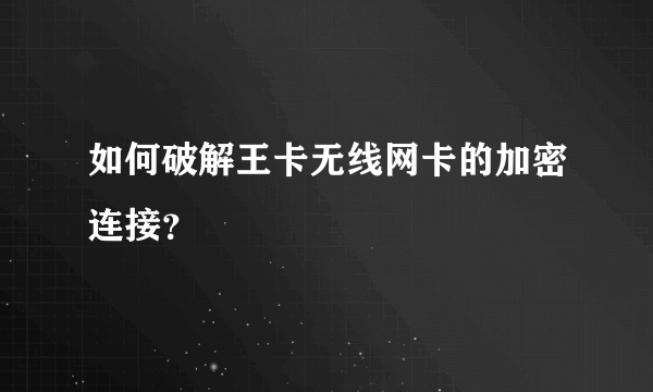 如何破解王卡无线网卡的加密连接？